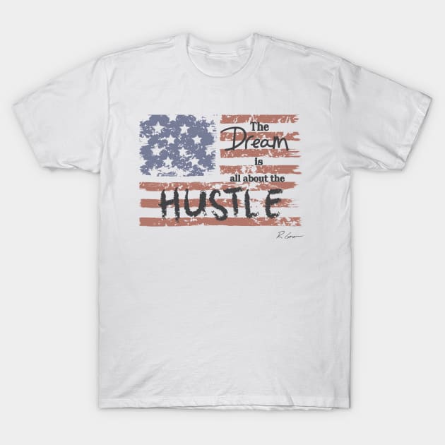 The Dream Is All About The Hustle T-Shirt by Talk2Robg